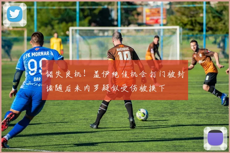 错失良机！盖伊绝佳机会打门被封堵随后米内罗疑似受伤被换下